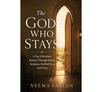 The God Who Stays: A Gay Christian's Journey Through Shame, Scripture, Faithful Love, and Grace