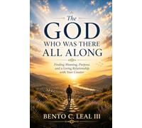 The God Who Was There All Along: Finding Meaning, Purpose, and a Living Relationship with Your Creator