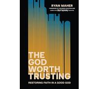 The God Worth Trusting: Restoring Faith in a Good God