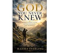 The God You Never Knew: Rediscovering Faith Beyond Religion and Tradition
