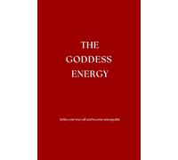 The Goddess Energy: Refine your true self and become unstoppable
