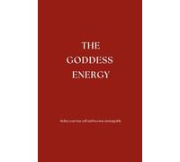The Goddess Energy: Refine your true self and become unstoppable