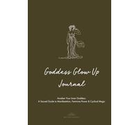 The Goddess Glow-Up Journal: Embrace Your Divine Feminine Energy