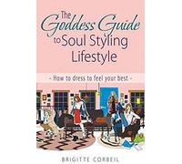 The Goddess Guide To Soul Styling Lifestyle: How To Dress To Feel Your Best