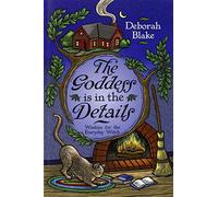 The Goddess Is in the Details: Wisdom for the Everyday Witch