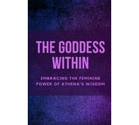 The Goddess Within: Embracing The Feminine Power Of Athena's Wisdom