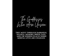 The Goddesses Who Are Unseen: They move through darkness, silence, memory, birth, fate, and the hidden places where mortal lives are changed.