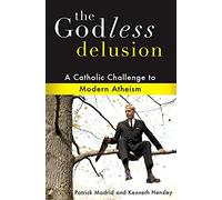 The Godless Delusion: The Catholic Challenge to Modern Atheism