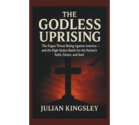 THE GODLESS UPRISING: The Pagan Threat Rising Against America - and the High-Stakes Battle for the Nation’s Faith, Future, and Soul