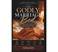 The Godly Marriage Bed: Breaking Shame, Building Trust, and Deepening Passion Through Biblical Love