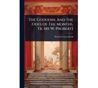 The Gododin, And The Odes Of The Months, Tr. [by W. Probert]
