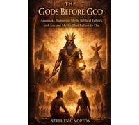 The Gods Before God: Anunnaki, Sumerian Myth, Biblical Echoes, and Ancient Myths That Refuse to Die