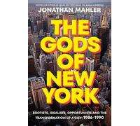The Gods of New York: Egotists, Idealists, Opportunists, and the Birth of the