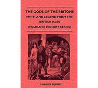 The Gods Of The Britons - Myth And Legend From The British Isles (Folklore History Series)
