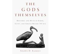The Gods Themselves: Rhetoric and Myth in Sumer, Egypt, and Greece Before 355 Bce