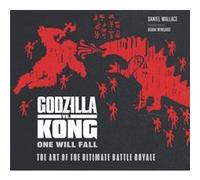 The Godzilla vs. Kong One Will Fall The Art of the Ultimate Battle Royale The Godzilla vs. Kong One Will Fall The Art of the Ultimate Battle Royale (Auteur)