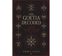 The Goetia Decoded: A Modern Practitioner's Guide to the 72 Demons: Ranks, Offices, Sigils, Planetary Correspondences, Ritual Guidance, Reference & Practitioner's Guide