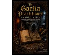 The Goetia Practitioner Made Simple; Book One: A Historical Guide to Solomonic Magic, Ritual Foundations, and the Western Mystery Tradition
