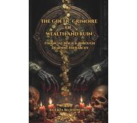 The Goetic Grimoire of Wealth and Ruin: Financial Magick through Demonic Hierarchy: Practical Demonic Money Magick
