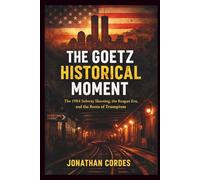The Goetz Historical Moment: The 1984 Subway Shooting, the Reagan Era, and the Roots of Trumpism