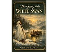 The Going of the White Swan: An Epic Frontier Tale of Love, Honor, and Survival in Colonial North America With Original Illustrations