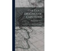 The Gold Diggings Of Cape Horn; A Study Of Life In Tierra Del Fuego And Patagonia