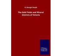 The Gold Fields And Mineral Districts Of Victoria