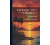 The Gold Fields Of St. Domingo: With A A Description Of The Agricultural