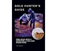 The Gold Hunter's Guide: Strategies for Success with Detectors, Pans, and In-Depth Knowledge