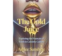 The Gold Juice: Exploring The Fountain Of Youth In Celebrity Culture