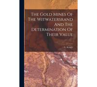 The Gold Mines Of The Witwatersrand And The Determination Of Their Value