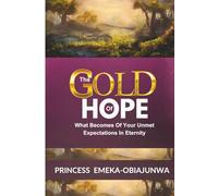 THE GOLD OF HOPE: What Becomes of Your Unmet Expectation in Eternity