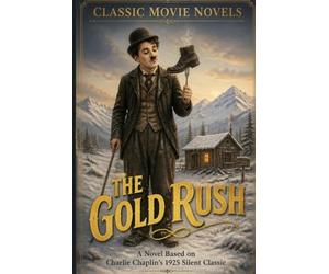 The Gold Rush: A Novel Based on Charlie Chaplin's 1925 Silent Classic