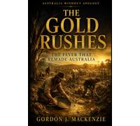The Gold Rushes: The Fever That Remade Australia