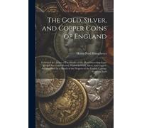 The Gold, Silver, And Copper Coins Of England: Exhibited In A Series Of Fac-Similes Of The Most Interesting Coins Of Each Successive Period; Printed I