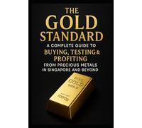 The Gold Standard: A Complete Guide to Buying, Testing, Storing & Selling Gold Safely - With Real Singapore Case Studies and Professional Verification Insights