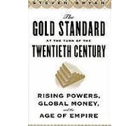 The Gold Standard At The Turn Of The Twentieth Century: Rising Powers, Global Money, And The Age Of Empire
