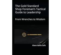 The Gold Standard Shop Foreman’s Tactical Guide to Leadership: From Wrenches to Wisdom