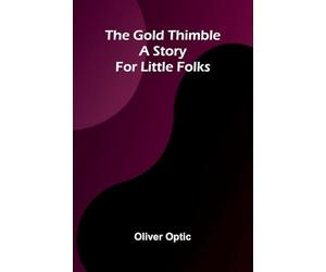 The Gold Thimble: A story for little folks