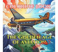 The Golden Age of Aviation: An Adult Coloring Book of Art Deco Aircraft, Early Airlines & Global Expansion