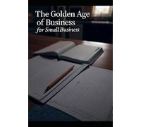 The Golden Age of Business: For Small Business