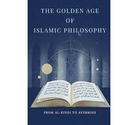 The Golden Age of Islamic Philosophy: From Al-Kindi to Averroes