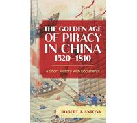 The Golden Age of Piracy in China, 1520-1810: A Short History with Documents