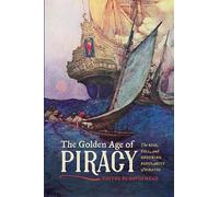 The Golden Age of Piracy: The Rise, Fall, and Enduring Popularity of Pirates