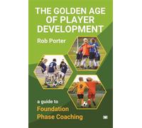 The Golden Age of Player Development: A Guide to Foundation Phase Coaching - Rob Porter - Hawksmoor Publishing - ebook (ePub) - Livre