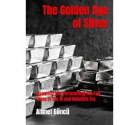 The Golden Age of Silver: Investing and Forecasting the Fair Value in the AI and Robotics Era