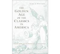 The Golden Age of the Classics in America Carl J. Richard (Auteur)