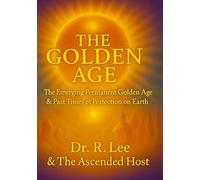 The Golden Age: The Emerging Permanent Golden Age & Other Times Of Perfection On Earth