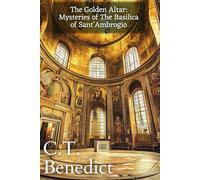 The Golden Altar: Mysteries of The Basilica of Sant’Ambrogio: Sacred Compass: The Light Of Modern Catholicism Vol.47