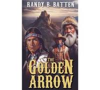 The Golden Arrow - Randy B. Batten - Draft2Digital - Livre en Anglais Randy B. BattenRandy B. Batten (Auteur)